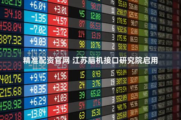 精准配资官网 江苏脑机接口研究院启用